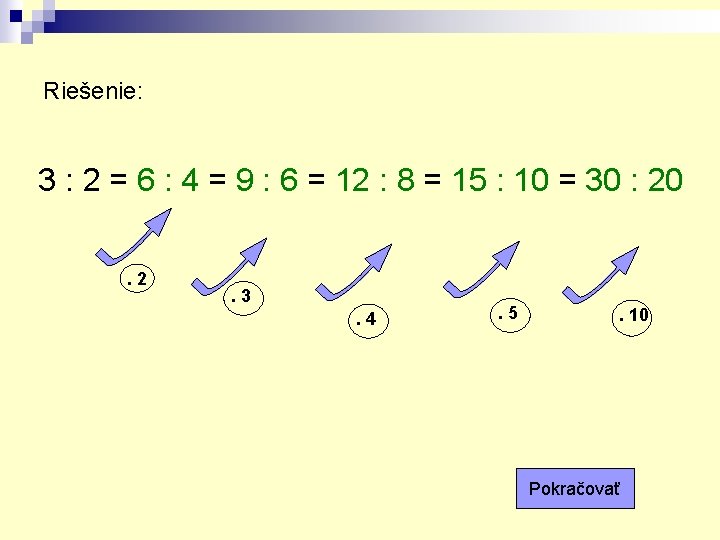 Riešenie: 3 : 2 = 6 : 4 = 9 : 6 = 12