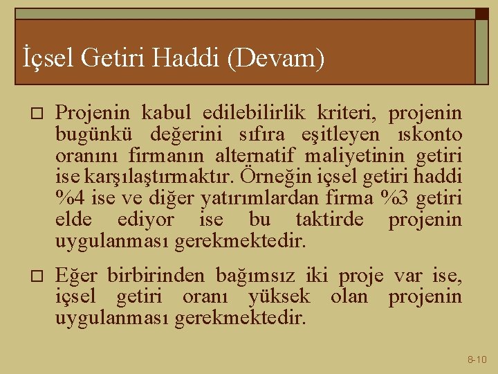 İçsel Getiri Haddi (Devam) o Projenin kabul edilebilirlik kriteri, projenin bugünkü değerini sıfıra eşitleyen