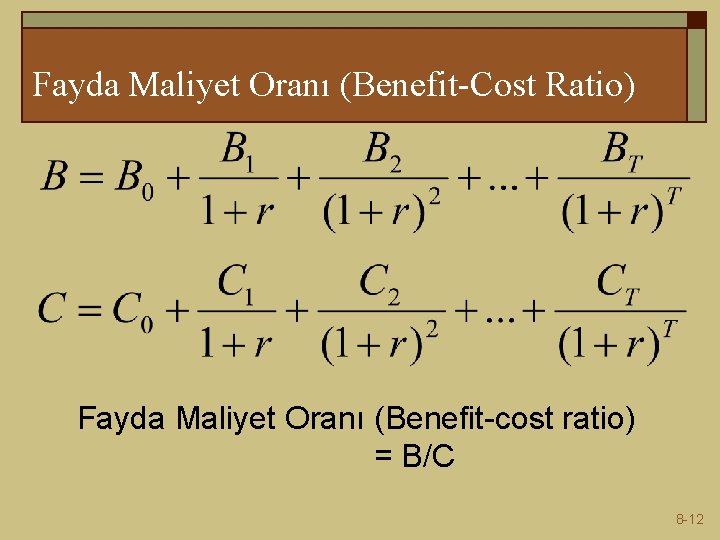 Fayda Maliyet Oranı (Benefit-Cost Ratio) Fayda Maliyet Oranı (Benefit-cost ratio) = B/C 8 -12