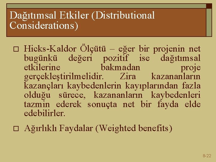 Dağıtımsal Etkiler (Distributional Considerations) o Hicks-Kaldor Ölçütü – eğer bir projenin net bugünkü değeri