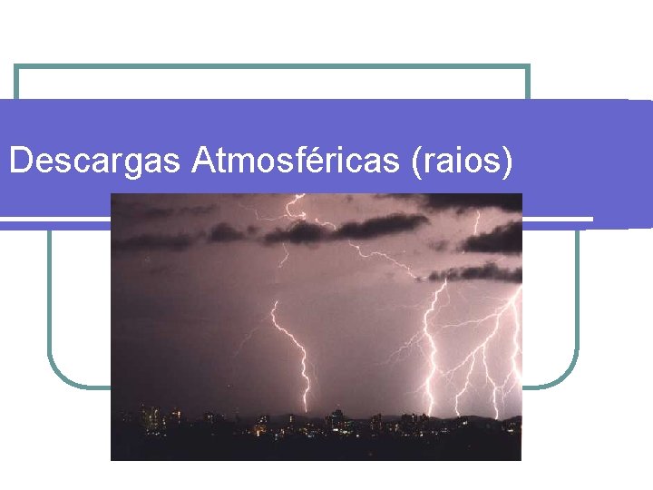 Descargas Atmosféricas (raios) Descargas Atmosféricas (raios)