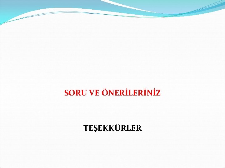 SORU VE ÖNERİLERİNİZ TEŞEKKÜRLER 