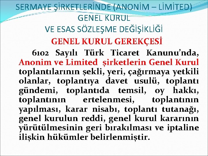 SERMAYE ŞİRKETLERİNDE (ANONİM – LİMİTED) GENEL KURUL VE ESAS SÖZLEŞME DEĞİŞİKLİĞİ GENEL KURUL GEREKÇESİ