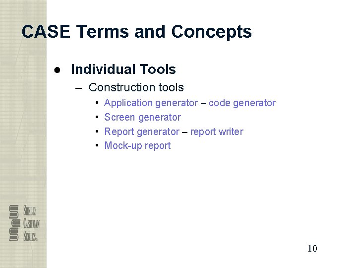 CASE Terms and Concepts ● Individual Tools – Construction tools • • Application generator