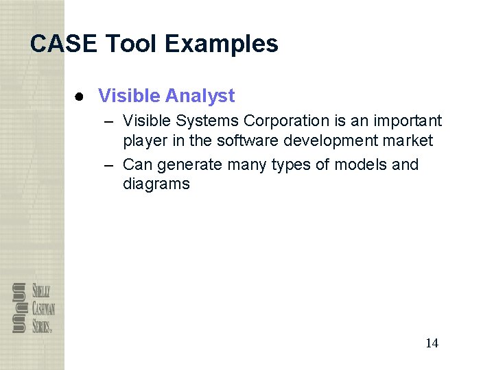 CASE Tool Examples ● Visible Analyst – Visible Systems Corporation is an important player