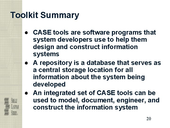 Toolkit Summary ● CASE tools are software programs that system developers use to help