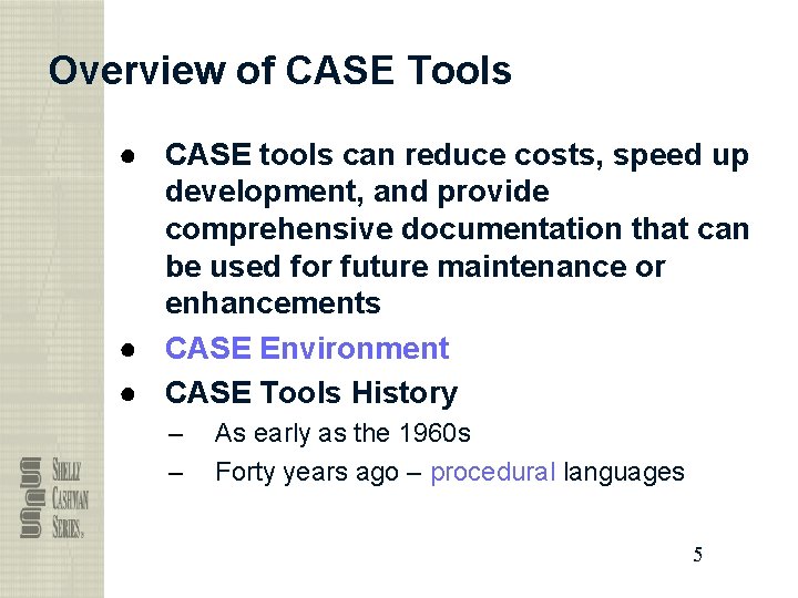 Overview of CASE Tools ● CASE tools can reduce costs, speed up development, and