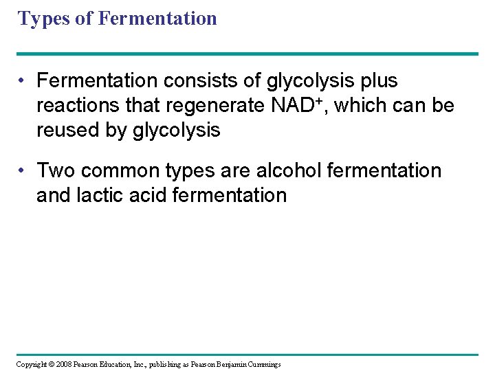 Types of Fermentation • Fermentation consists of glycolysis plus reactions that regenerate NAD+, which