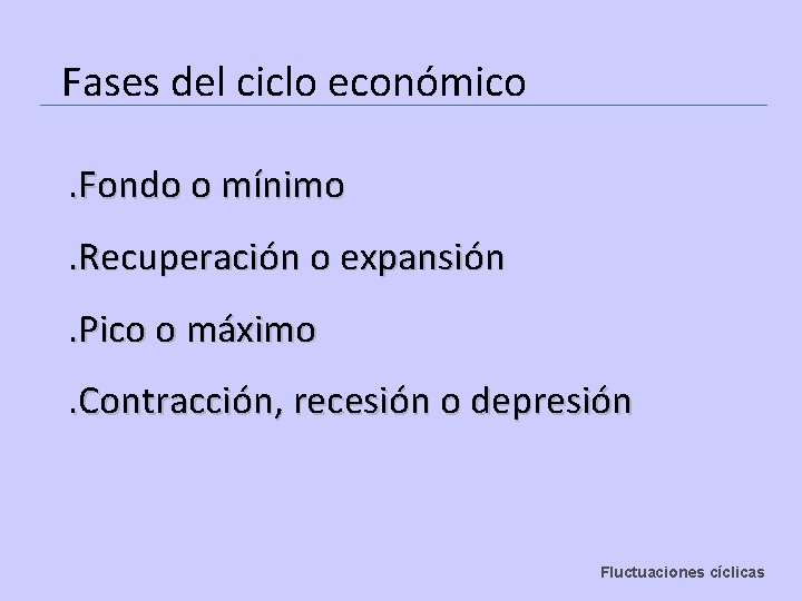 Fases del ciclo económico. Fondo o mínimo. Recuperación o expansión. Pico o máximo. Contracción,