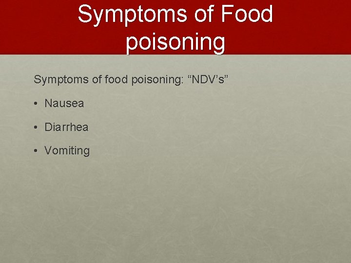 Symptoms of Food poisoning Symptoms of food poisoning: “NDV’s” • Nausea • Diarrhea •