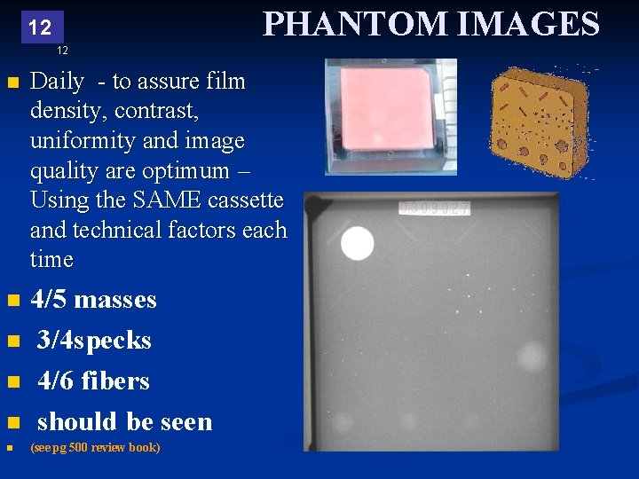 PHANTOM IMAGES 12 12 n Daily - to assure film density, contrast, uniformity and