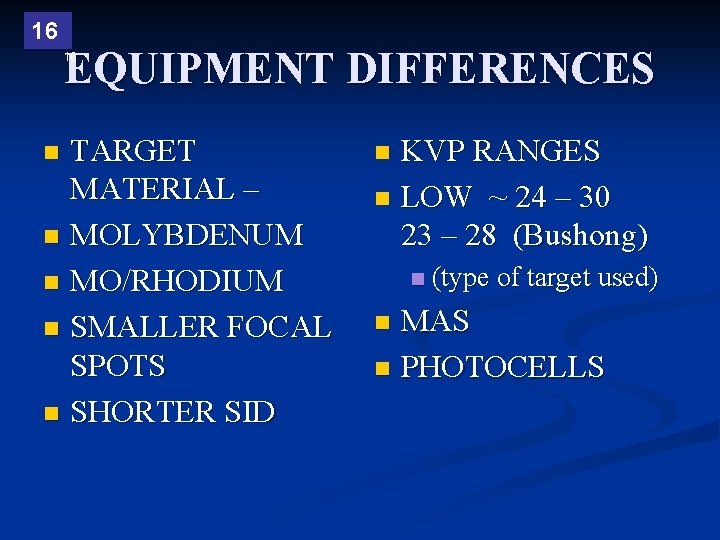 16 EQUIPMENT DIFFERENCES 16 TARGET MATERIAL – n MOLYBDENUM n MO/RHODIUM n SMALLER FOCAL