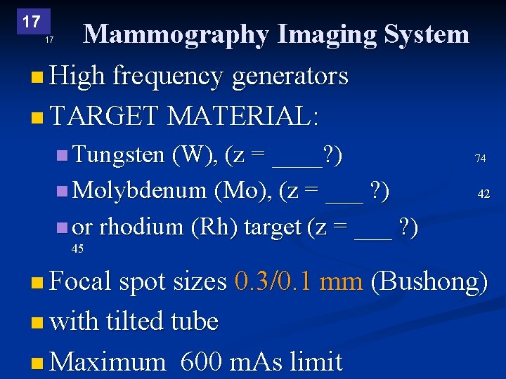 17 Mammography Imaging System n High frequency generators n TARGET MATERIAL: 17 n Tungsten