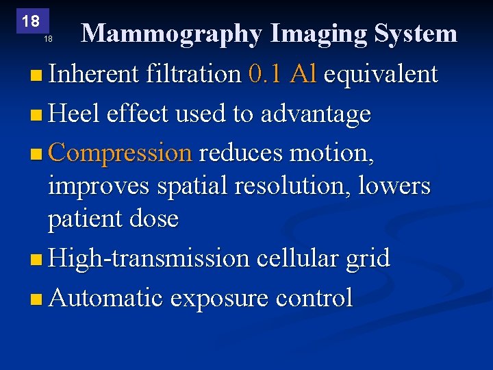 18 Mammography Imaging System n Inherent filtration 0. 1 Al equivalent n Heel effect