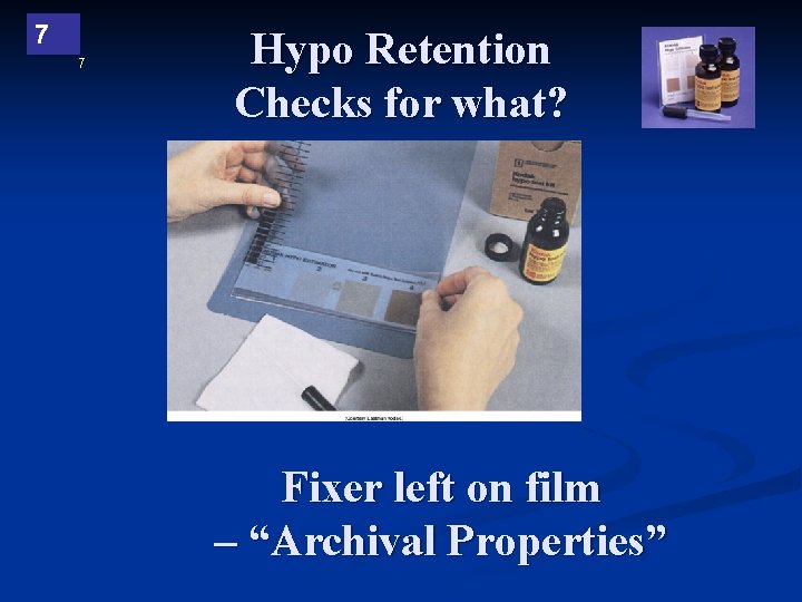 7 7 Hypo Retention Checks for what? Fixer left on film – “Archival Properties”