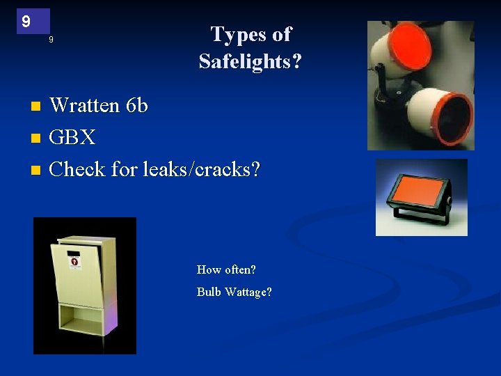 9 9 Types of Safelights? Wratten 6 b n GBX n Check for leaks/cracks?