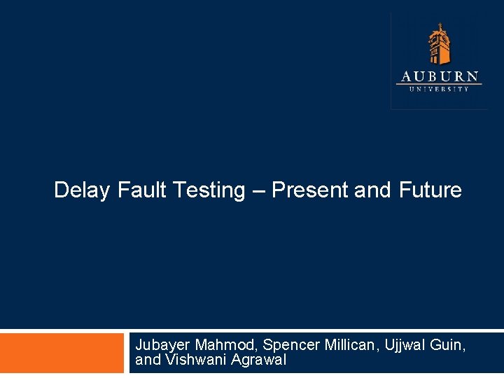 Delay Fault Testing – Present and Future Jubayer Mahmod, Spencer Millican, Ujjwal Guin, and