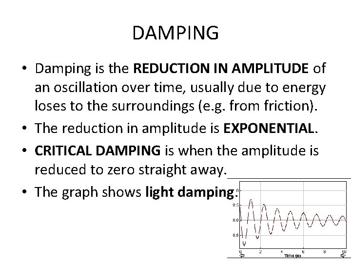 DAMPING • Damping is the REDUCTION IN AMPLITUDE of an oscillation over time, usually