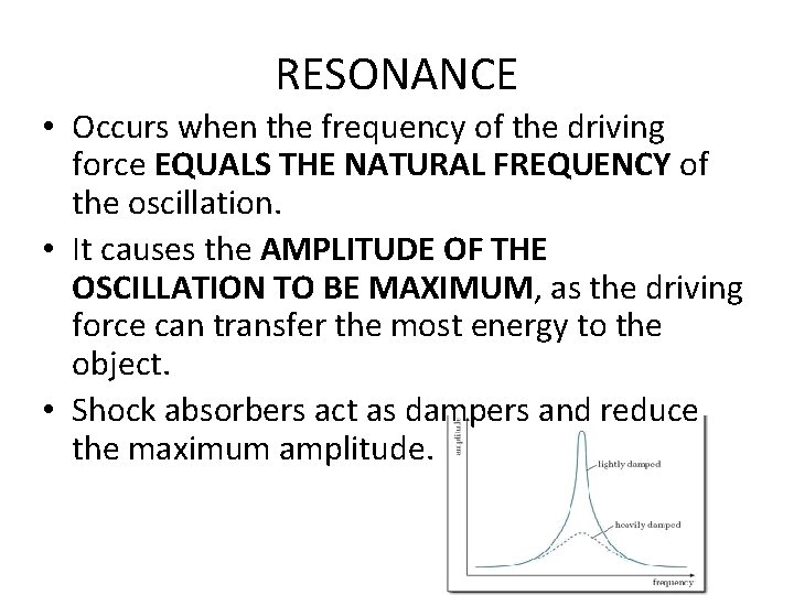 RESONANCE • Occurs when the frequency of the driving force EQUALS THE NATURAL FREQUENCY