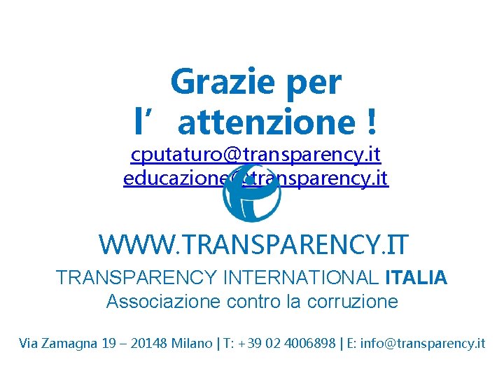 INTRO Grazie per l’attenzione ! cputaturo@transparency. it educazione@transparency. it WWW. TRANSPARENCY. IT TRANSPARENCY INTERNATIONAL