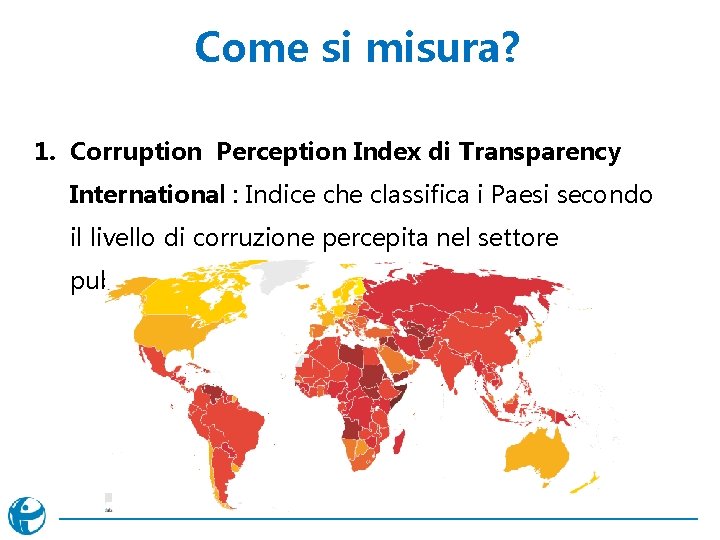 Come si misura? 1. Corruption Perception Index di Transparency International : Indice che classifica