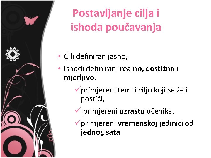 Postavljanje cilja i ishoda poučavanja • Cilj definiran jasno, • Ishodi definirani realno, dostižno