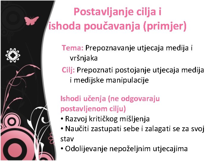 Postavljanje cilja i ishoda poučavanja (primjer) Tema: Prepoznavanje utjecaja medija i vršnjaka Cilj: Prepoznati