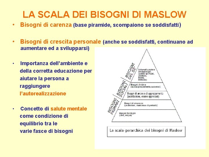 LA SCALA DEI BISOGNI DI MASLOW • Bisogni di carenza (base piramide, scompaiono se LA SCALA DEI BISOGNI DI MASLOW • Bisogni di carenza (base piramide, scompaiono se