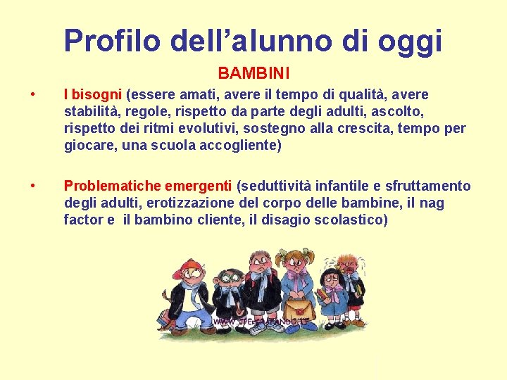 Profilo dell’alunno di oggi BAMBINI • I bisogni (essere amati, avere il tempo di Profilo dell’alunno di oggi BAMBINI • I bisogni (essere amati, avere il tempo di