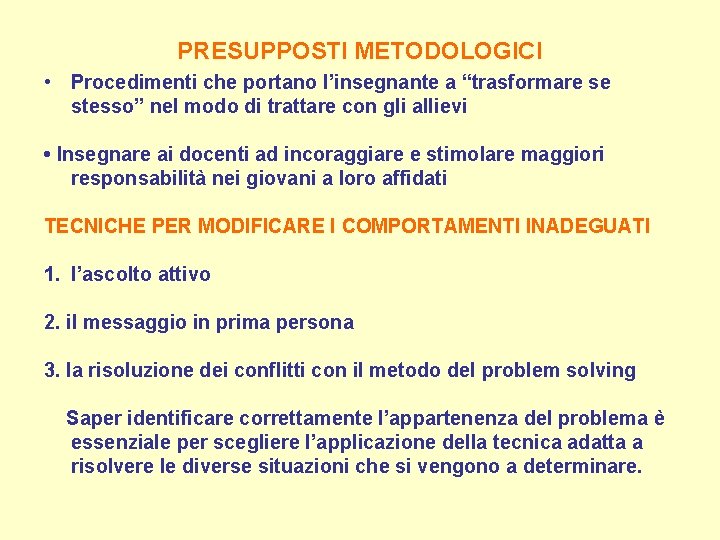 PRESUPPOSTI METODOLOGICI • Procedimenti che portano l’insegnante a “trasformare se stesso” nel modo di PRESUPPOSTI METODOLOGICI • Procedimenti che portano l’insegnante a “trasformare se stesso” nel modo di