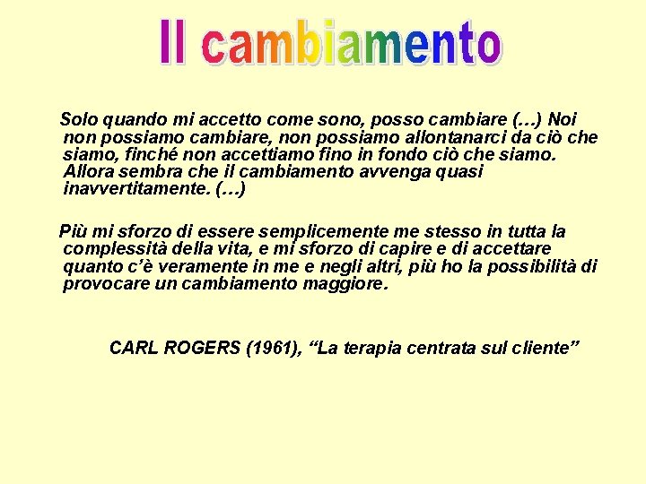 Solo quando mi accetto come sono, posso cambiare (…) Noi non possiamo cambiare, non Solo quando mi accetto come sono, posso cambiare (…) Noi non possiamo cambiare, non