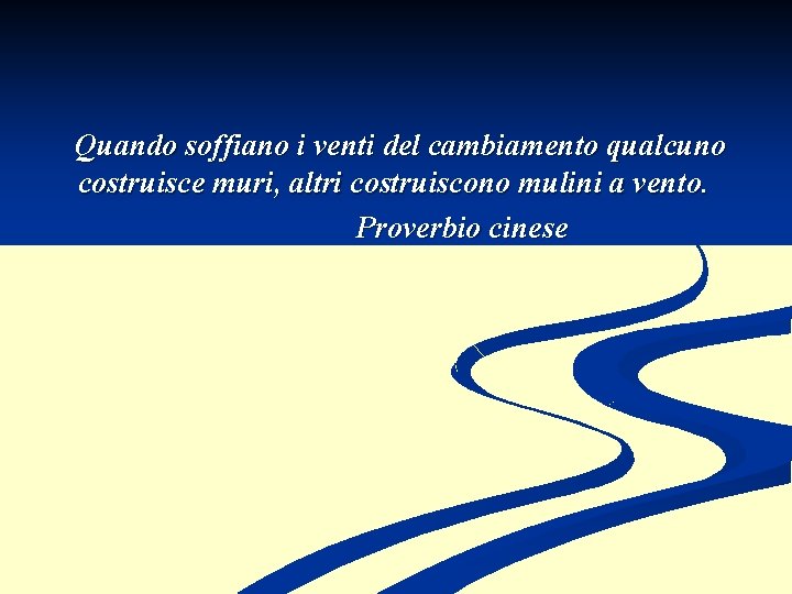 Quando soffiano i venti del cambiamento qualcuno costruisce muri, altri costruiscono mulini a vento. Quando soffiano i venti del cambiamento qualcuno costruisce muri, altri costruiscono mulini a vento.