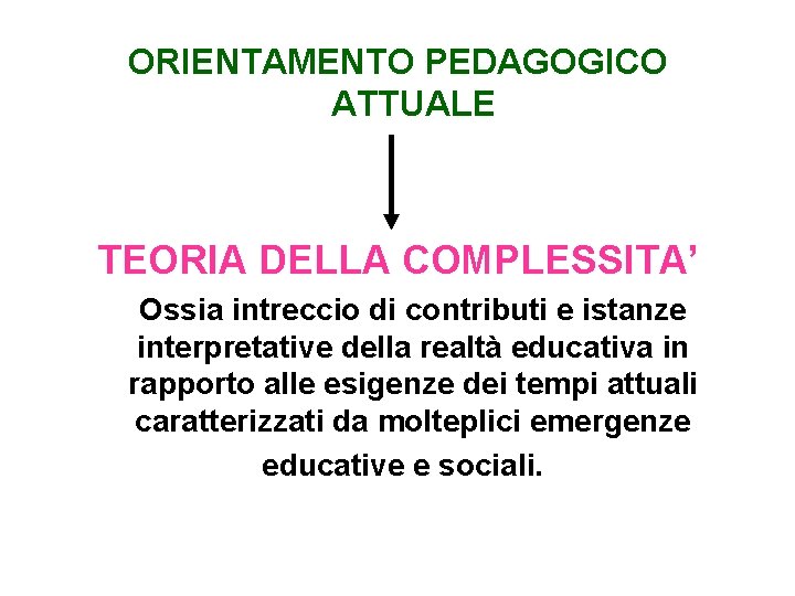ORIENTAMENTO PEDAGOGICO ATTUALE TEORIA DELLA COMPLESSITA’ Ossia intreccio di contributi e istanze interpretative della ORIENTAMENTO PEDAGOGICO ATTUALE TEORIA DELLA COMPLESSITA’ Ossia intreccio di contributi e istanze interpretative della