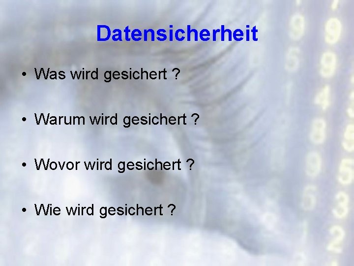 Datensicherheit • Was wird gesichert ? • Warum wird gesichert ? • Wovor wird