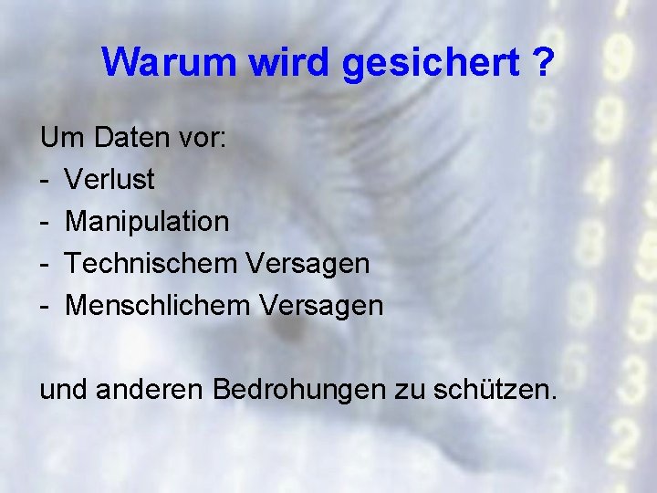 Warum wird gesichert ? Um Daten vor: - Verlust - Manipulation - Technischem Versagen