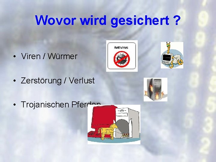 Wovor wird gesichert ? • Viren / Würmer • Zerstörung / Verlust • Trojanischen