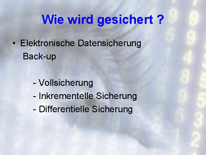 Wie wird gesichert ? • Elektronische Datensicherung Back-up - Vollsicherung - Inkrementelle Sicherung -