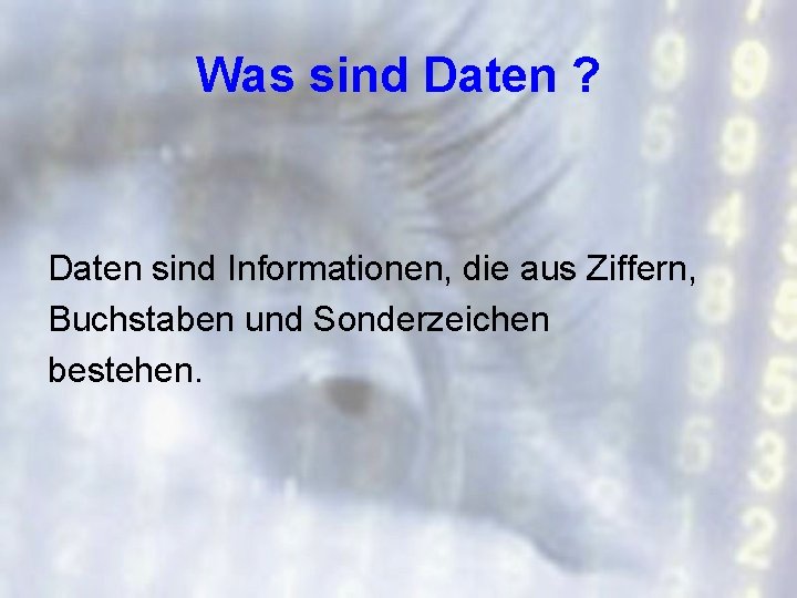 Was sind Daten ? Daten sind Informationen, die aus Ziffern, Buchstaben und Sonderzeichen bestehen.