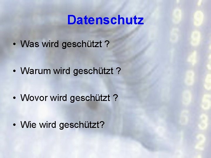 Datenschutz • Was wird geschützt ? • Warum wird geschützt ? • Wovor wird