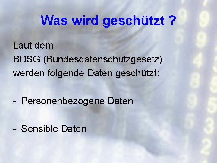 Was wird geschützt ? Laut dem BDSG (Bundesdatenschutzgesetz) werden folgende Daten geschützt: - Personenbezogene