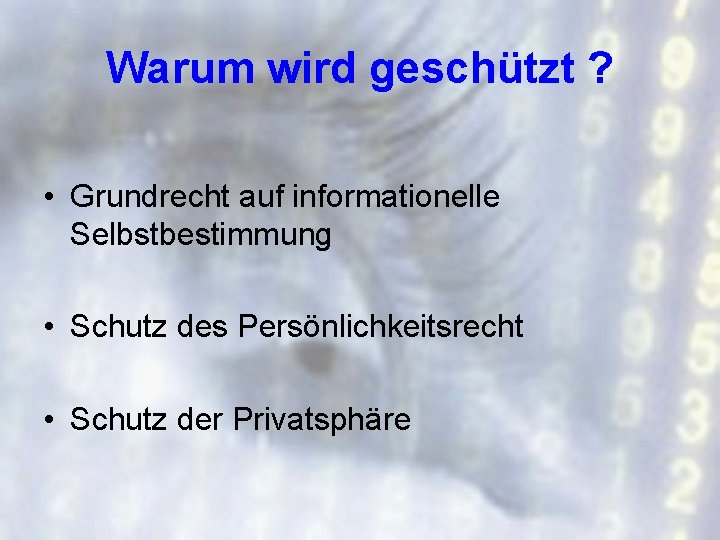 Warum wird geschützt ? • Grundrecht auf informationelle Selbstbestimmung • Schutz des Persönlichkeitsrecht •