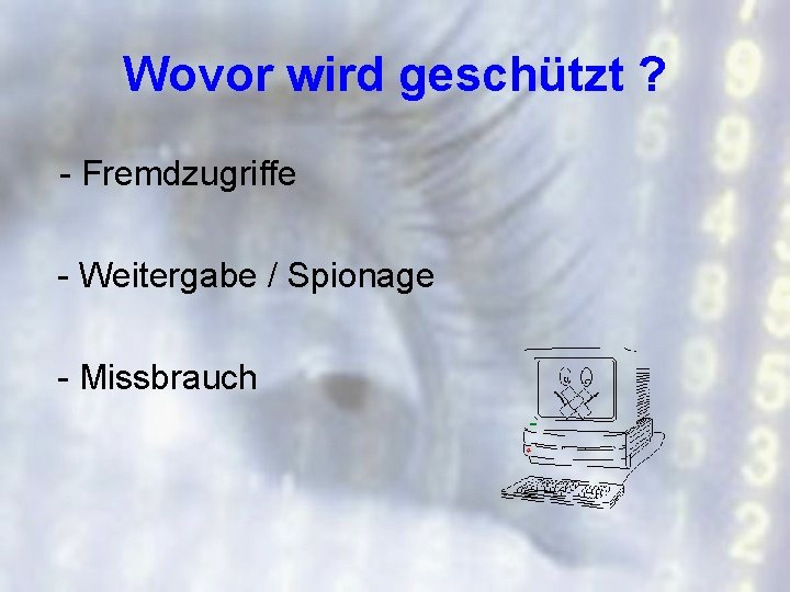 Wovor wird geschützt ? - Fremdzugriffe - Weitergabe / Spionage - Missbrauch 