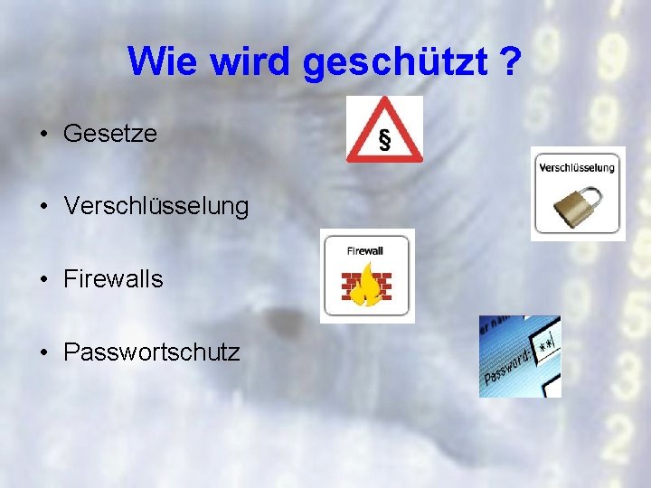 Wie wird geschützt ? • Gesetze • Verschlüsselung • Firewalls • Passwortschutz 