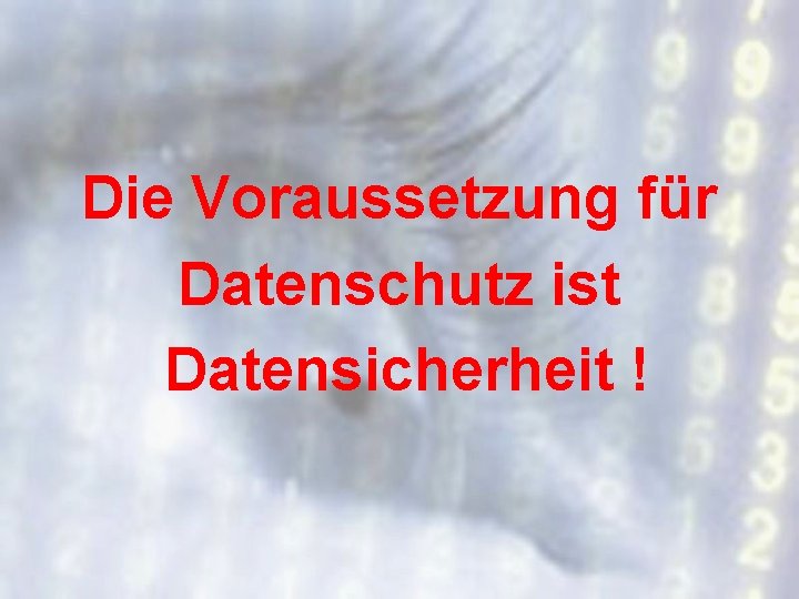 Die Voraussetzung für Datenschutz ist Datensicherheit ! 