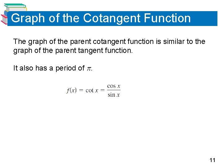 Graph of the Cotangent Function The graph of the parent cotangent function is similar