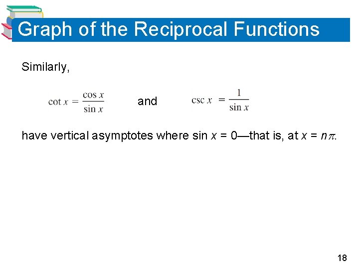 Graph of the Reciprocal Functions Similarly, and have vertical asymptotes where sin x =