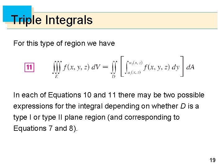 Triple Integrals For this type of region we have In each of Equations 10