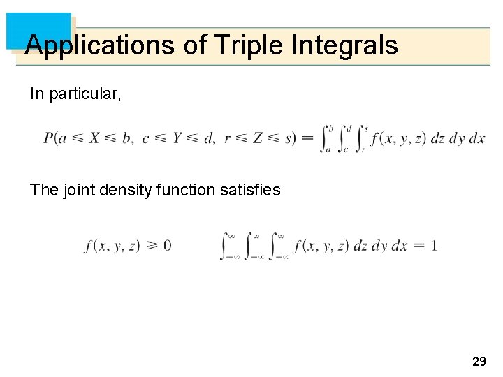 Applications of Triple Integrals In particular, The joint density function satisfies 29 