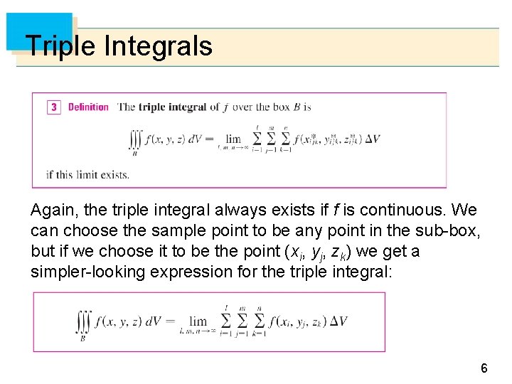 Triple Integrals Again, the triple integral always exists if f is continuous. We can