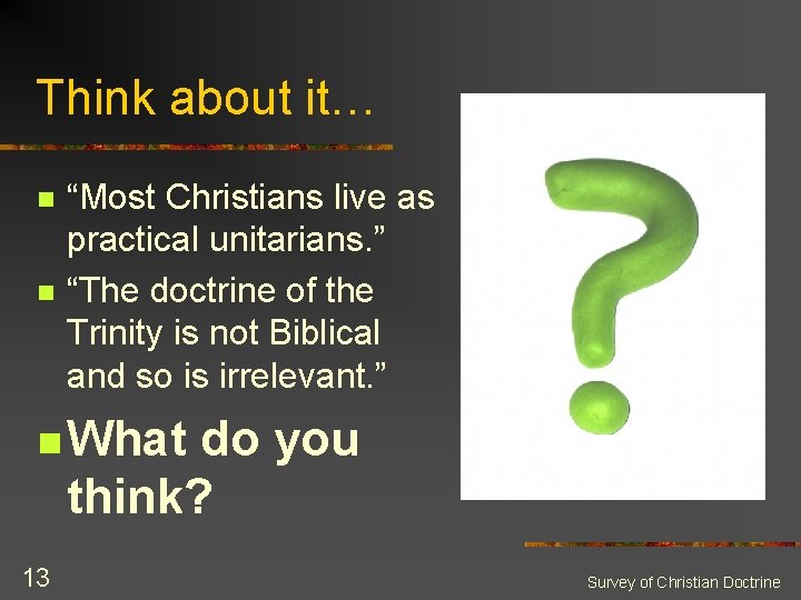 Think about it… n n “Most Christians live as practical unitarians. ” “The doctrine